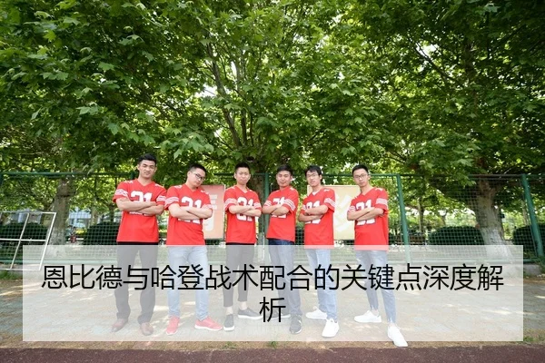 恩比德与哈登战术配合的关键点深度解析